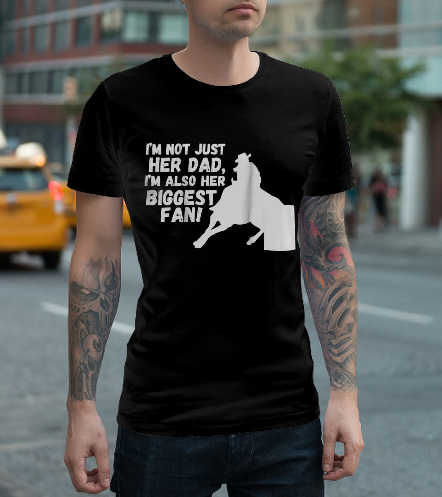 I'm Not Just Her Dad I'm Also Her Biggest Fan Barrel Race Cowgirl Horse T-Shirt