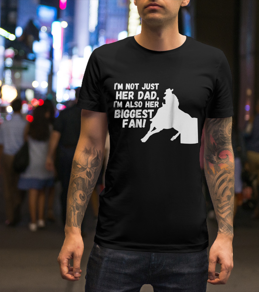 I'm Not Just Her Dad I'm Also Her Biggest Fan Barrel Race Cowgirl Horse T-Shirt