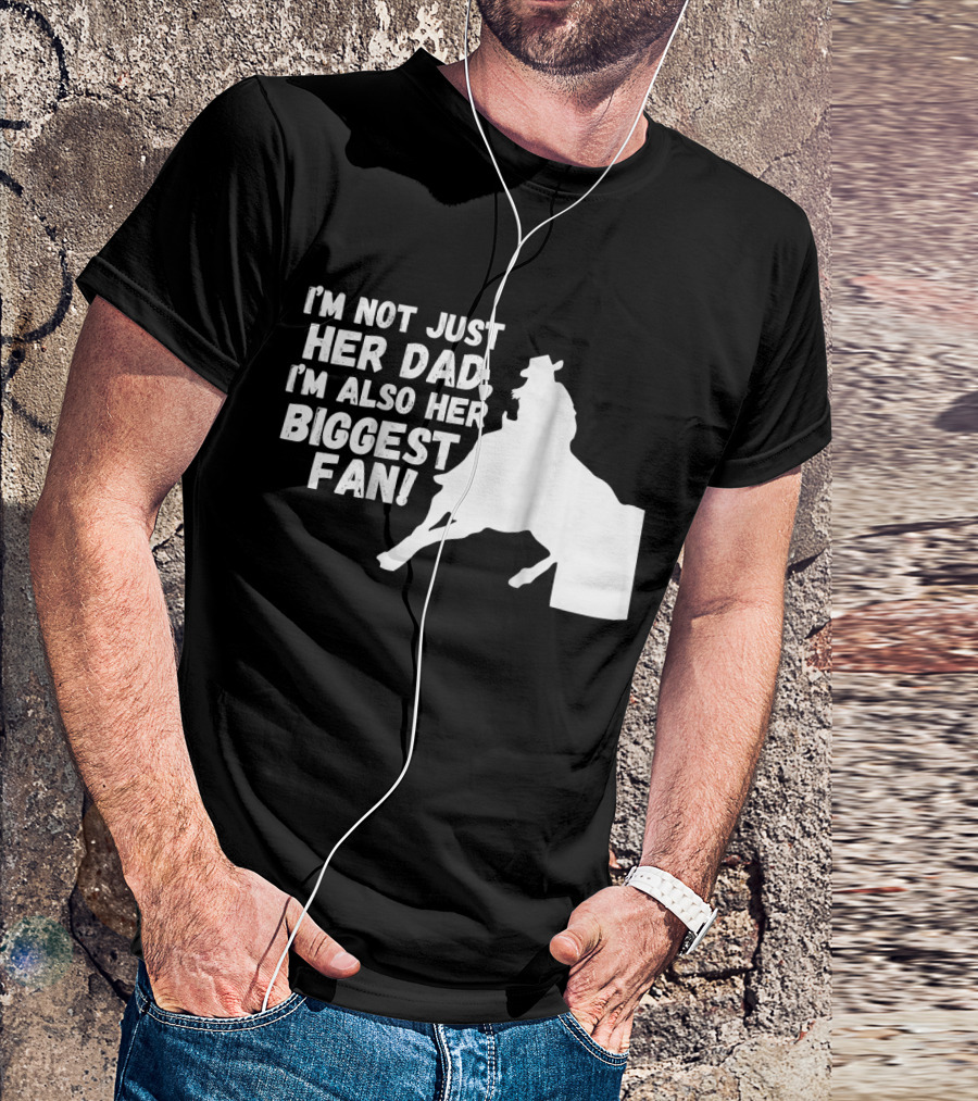 I'm Not Just Her Dad I'm Also Her Biggest Fan Barrel Race Cowgirl Horse T-Shirt