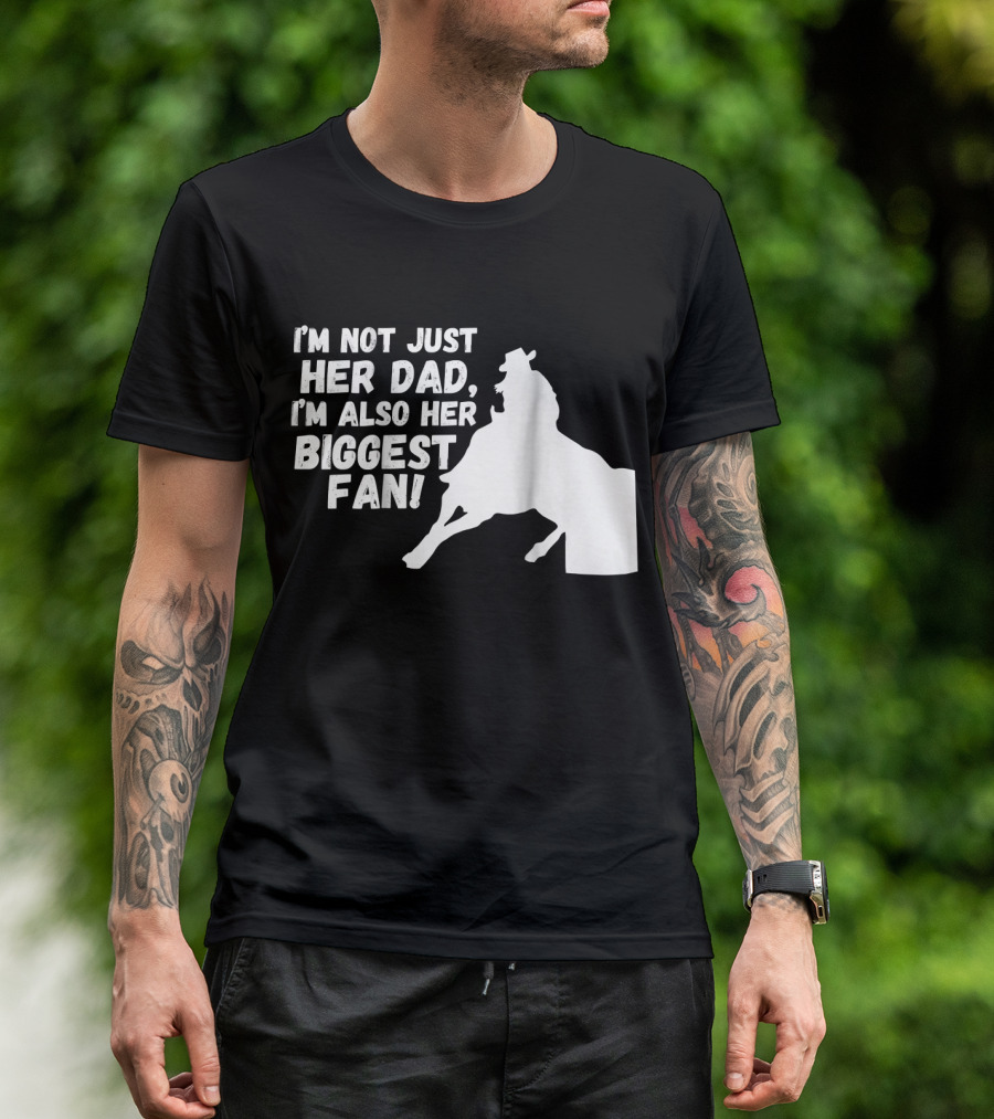 I'm Not Just Her Dad I'm Also Her Biggest Fan Barrel Race Cowgirl Horse T-Shirt