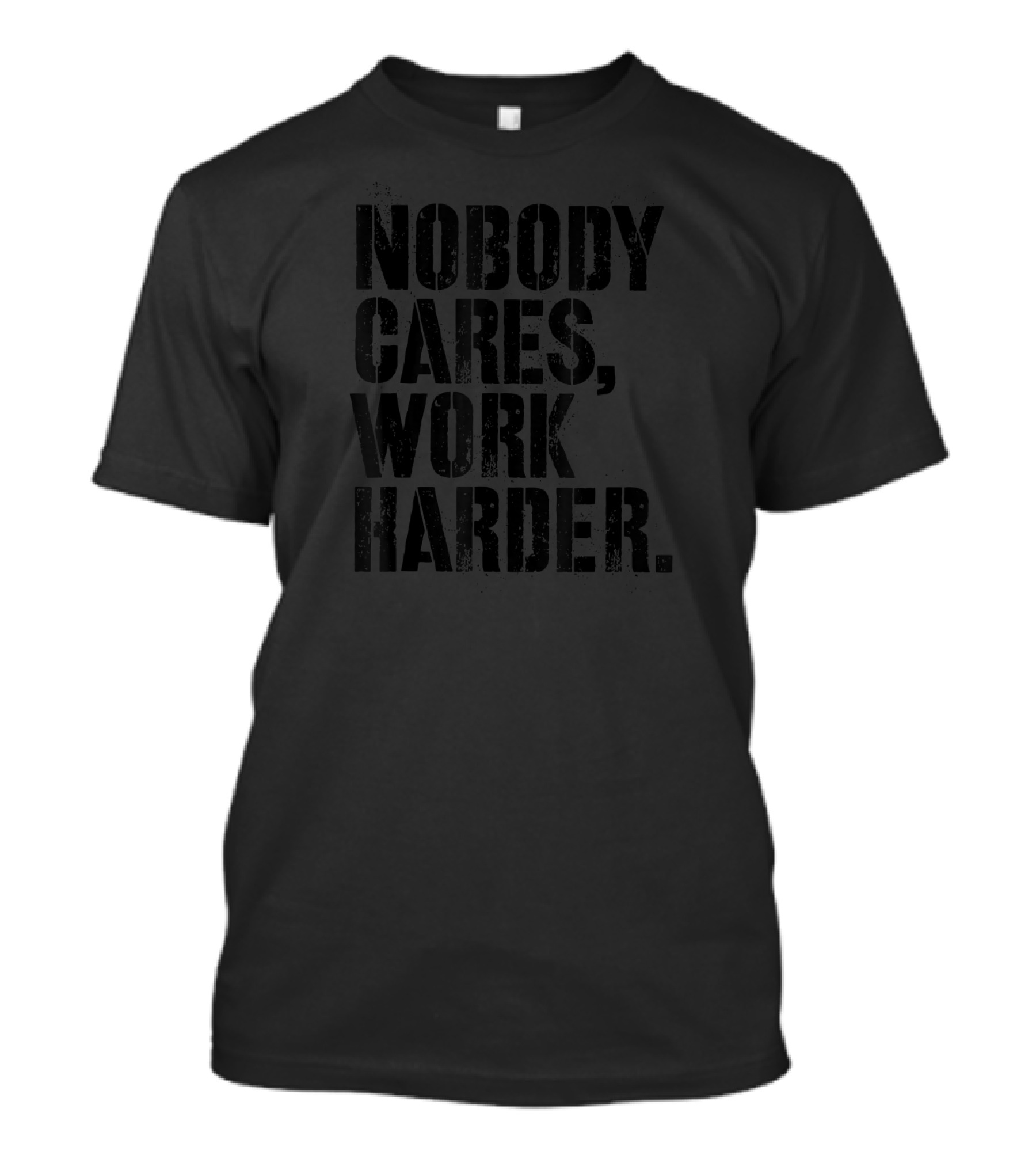 Nobody Cares Work Harder Fitness Motivation Inspiration T-Shirt