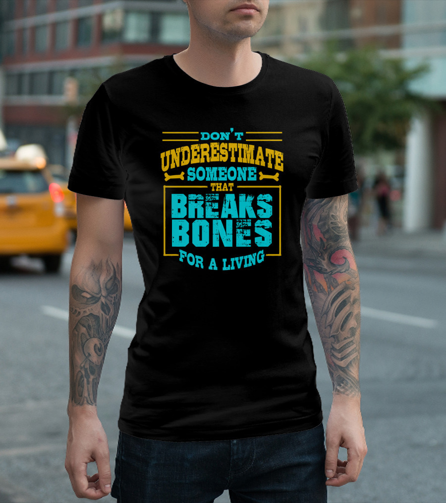 Don't Underestimate Someone That Breaks Bones for a Living T-Shirt