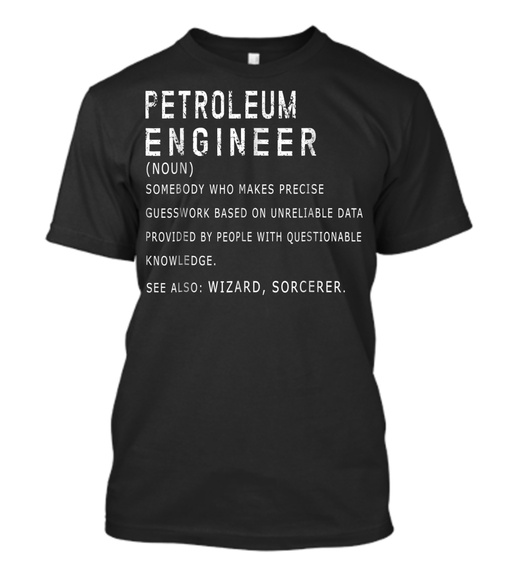 Petroleum Engineer Definition Noun Precise Guesswork Unreliable Data Wizard Sorcerer T-Shirt