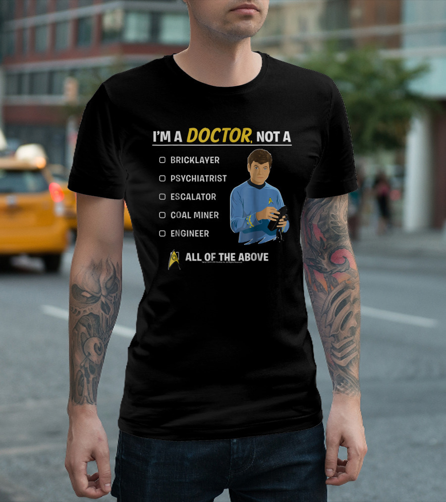 I'm A Doctor Not A Bricklayer Psychiatrist Escalator Coal Miner Engineer All Of The Above Star Trek Original Series McCoy T-Shirt