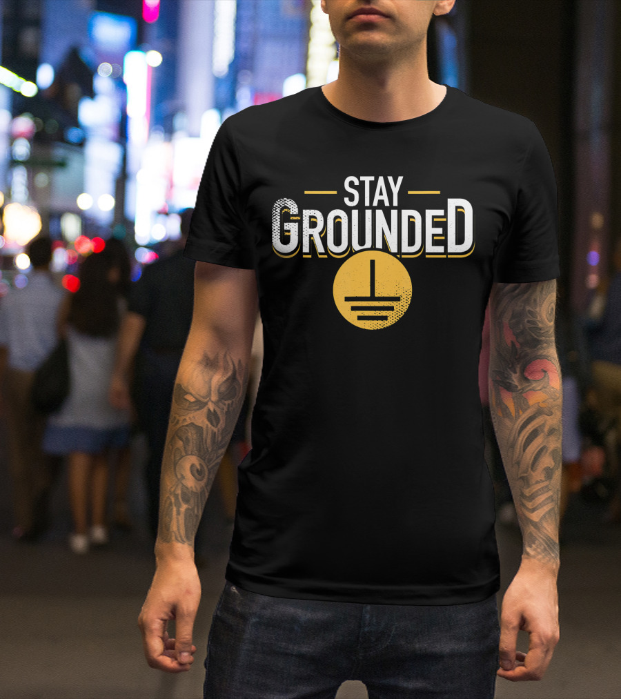 Stay Grounded Funny Physics Electrician Grounding T-Shirt