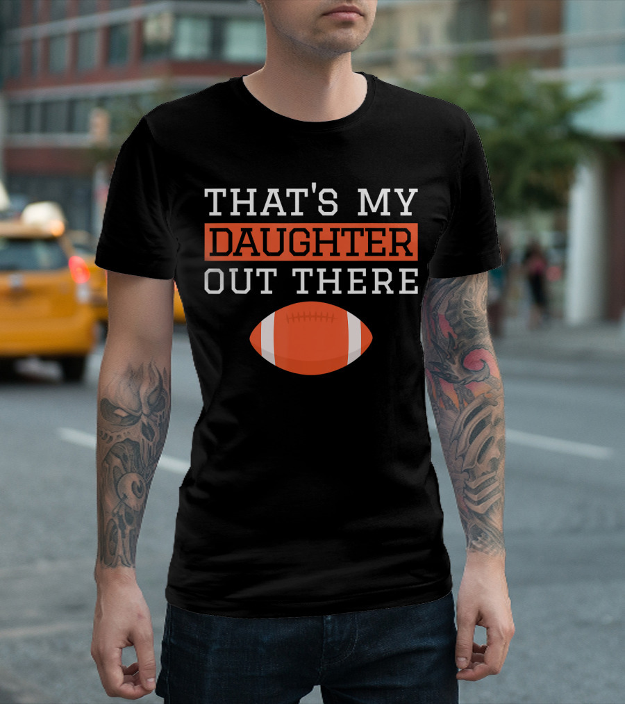 That's My Daughter Out There Football Ball T-Shirt