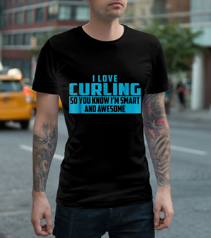 I Love Curling So You Know I'm Smart and Awesome T-Shirt