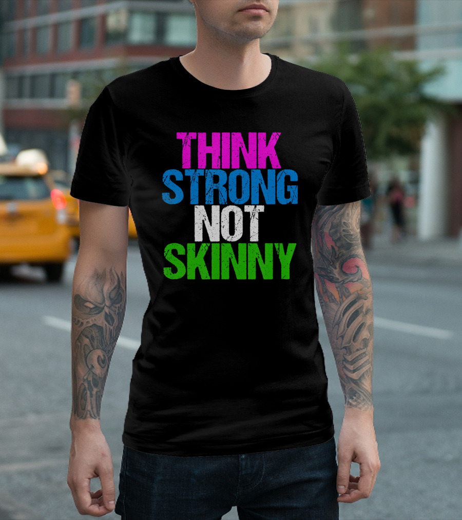 Think Strong Not Skinny Cool Fitness Inspir Bold Motivational Message T-Shirt