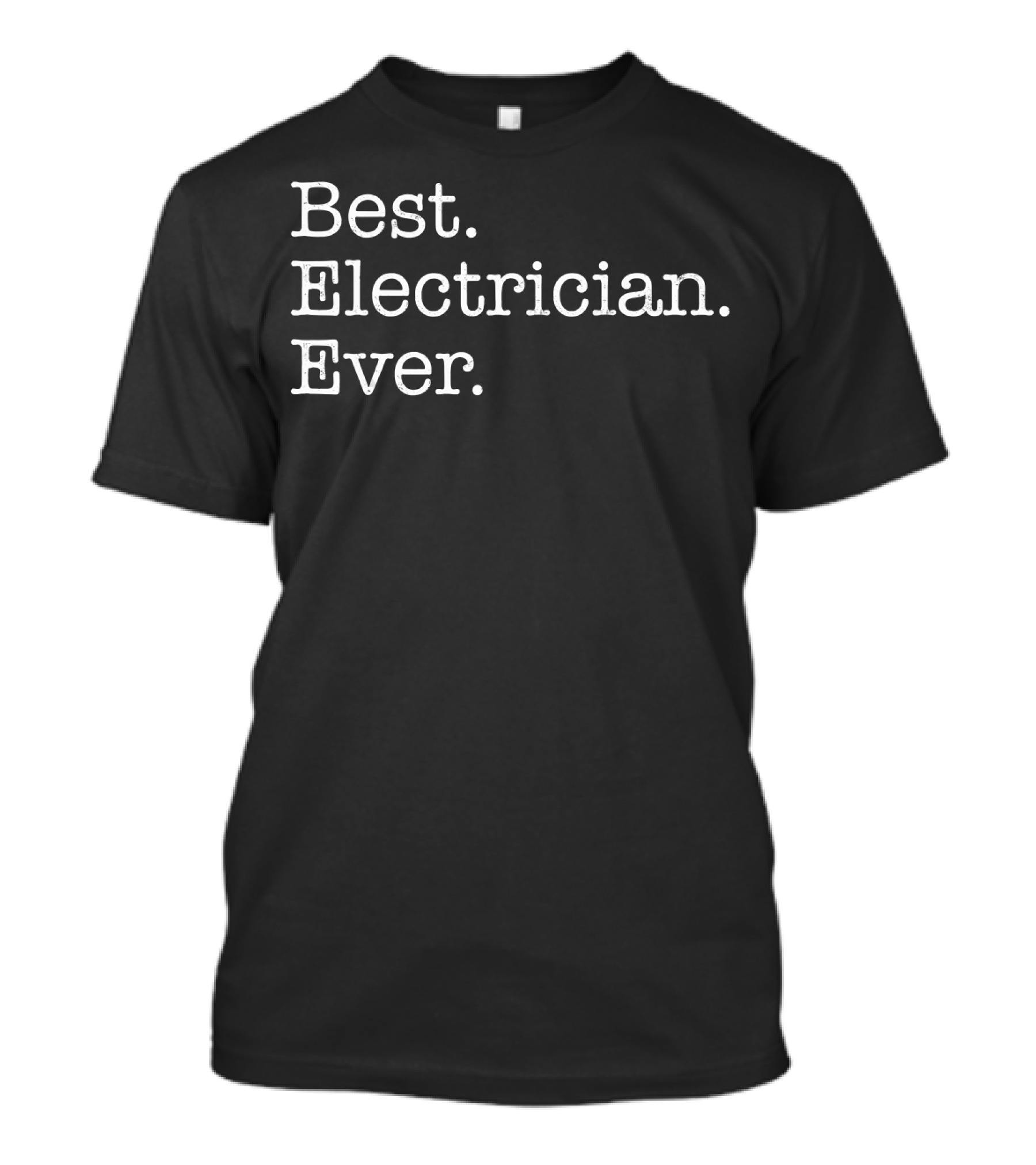 Best Electrician Ever Best. Electrician. Ever T-Shirt