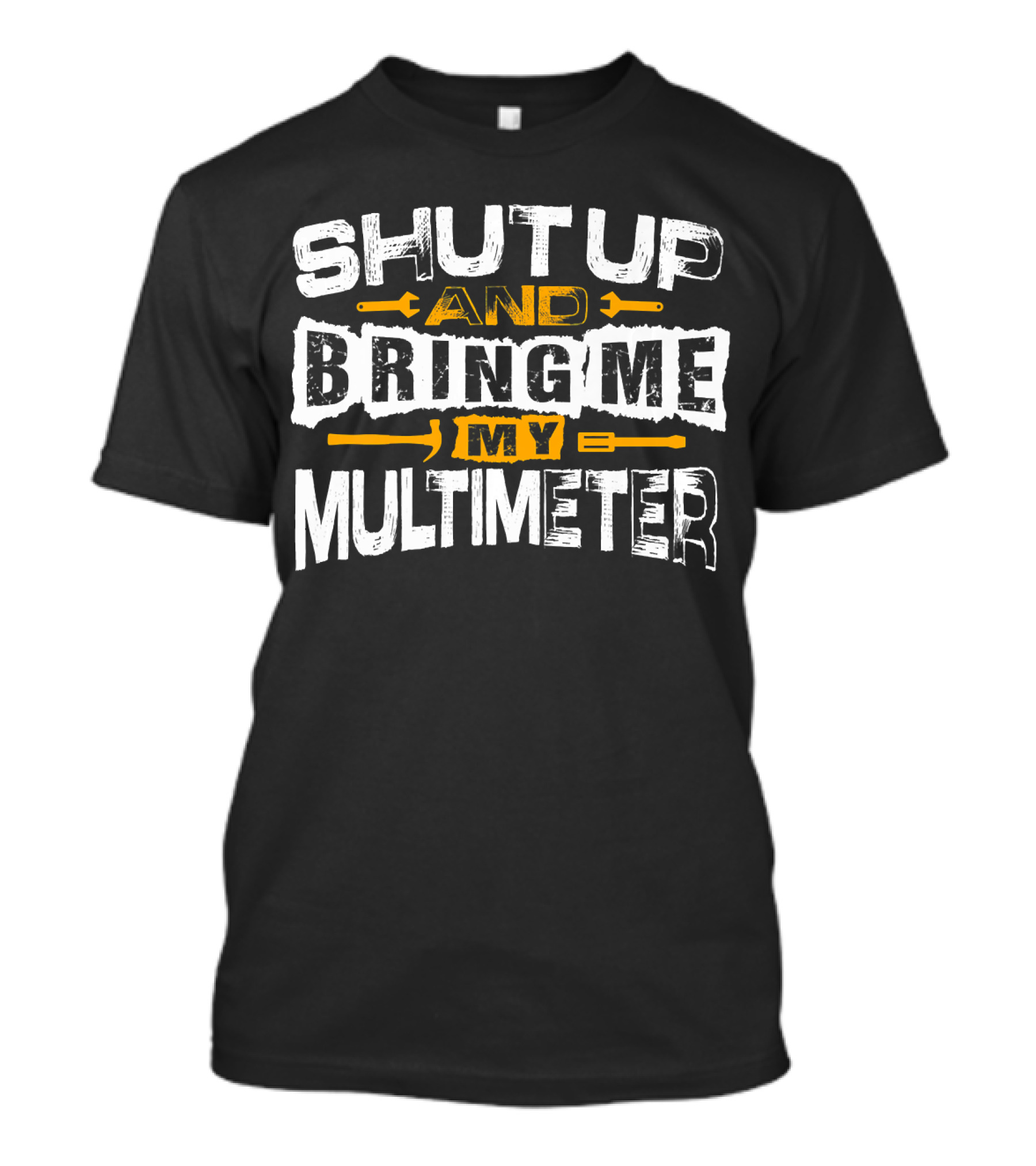 SHUT UP AND BRING ME MY MULTIMETER Electrician Constr T-Shirt