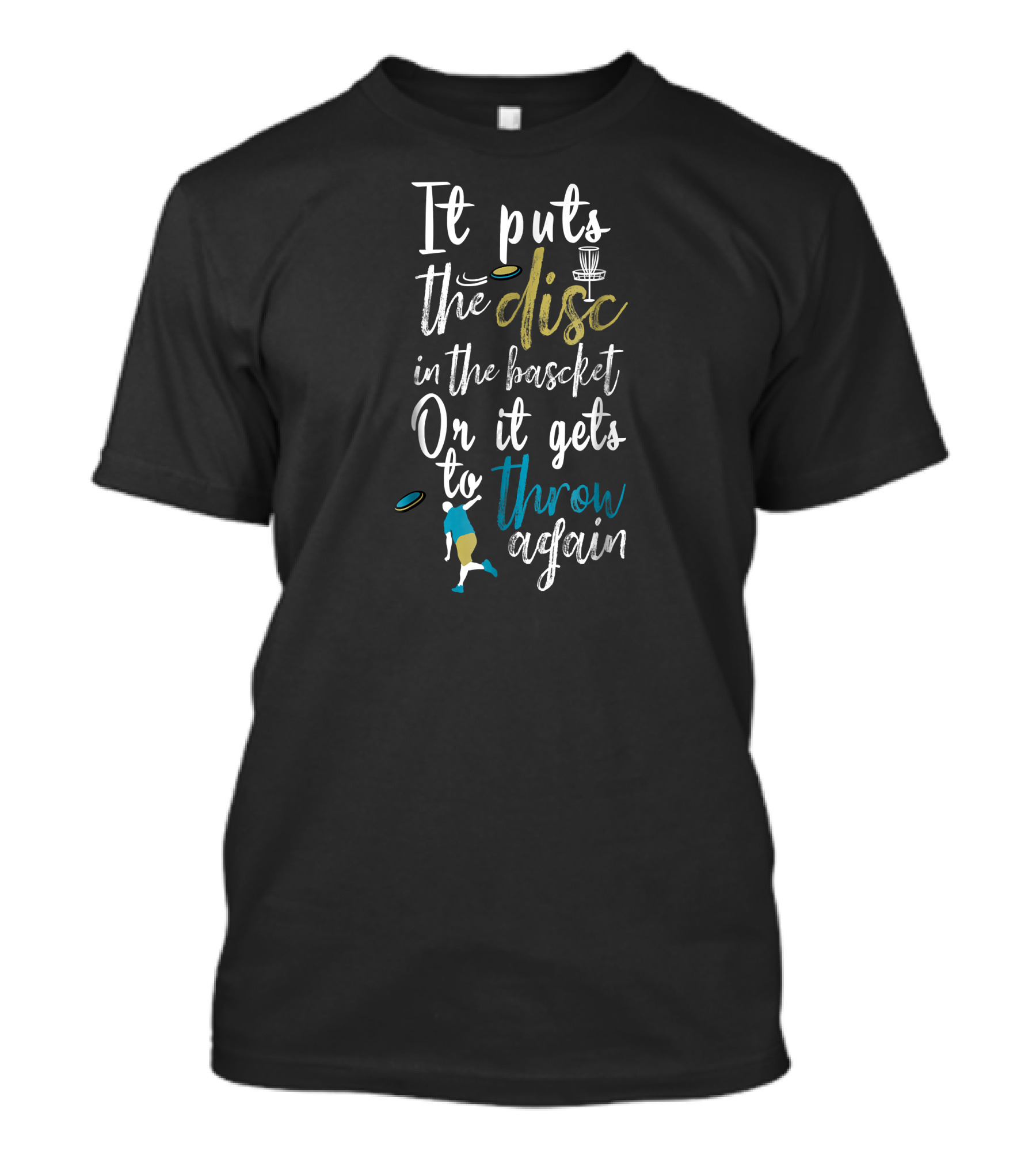 Disc Golf It Puts The Disc In The Basket Or It Gets To Throw Again Frisb T-Shirt