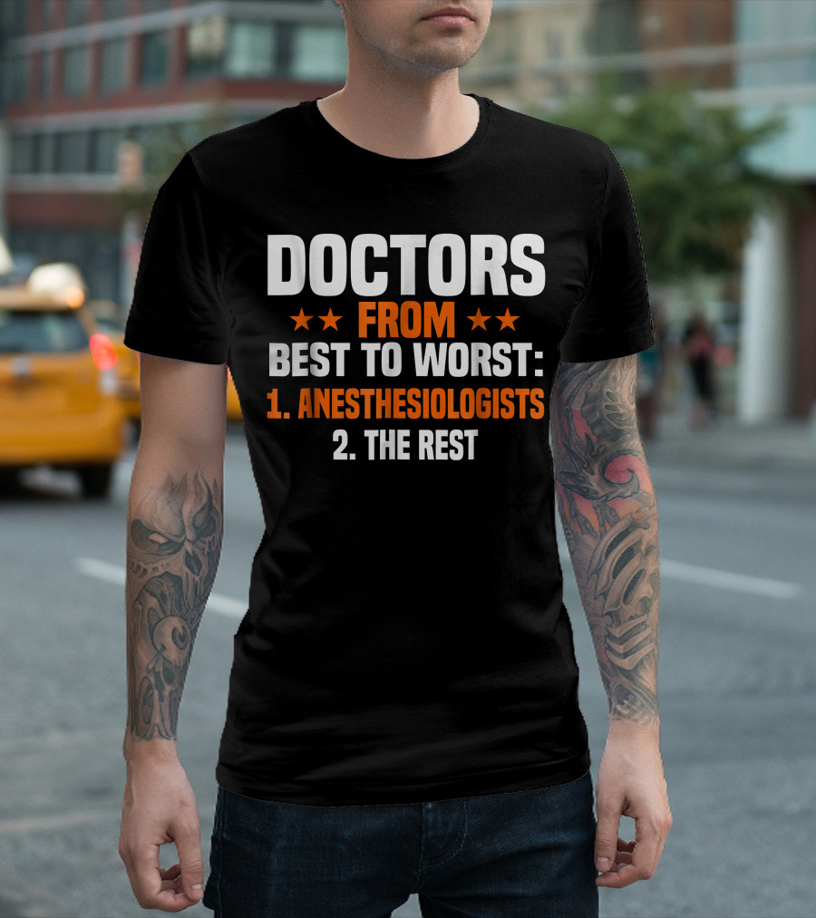 Doctors From Best To Worst Anesthesiologists 1. Anesthesiologists 2. The Rest T-Shirt