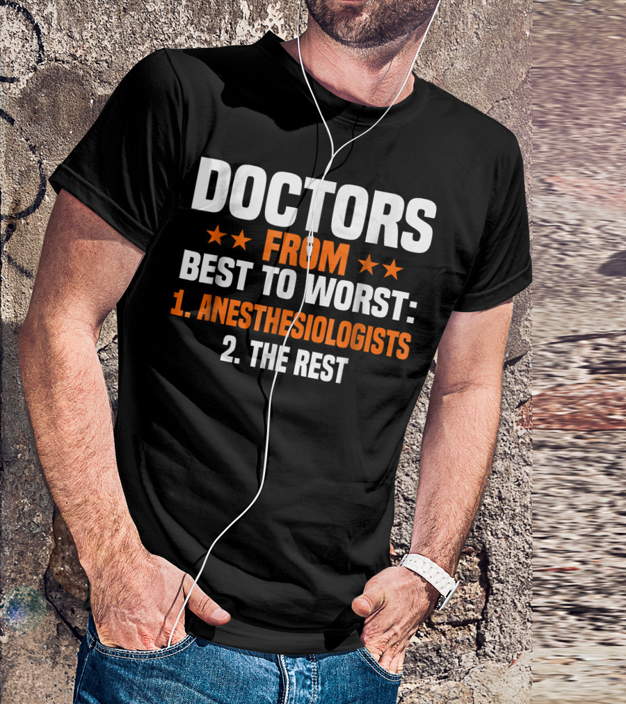 Doctors From Best To Worst Anesthesiologists 1. Anesthesiologists 2. The Rest T-Shirt