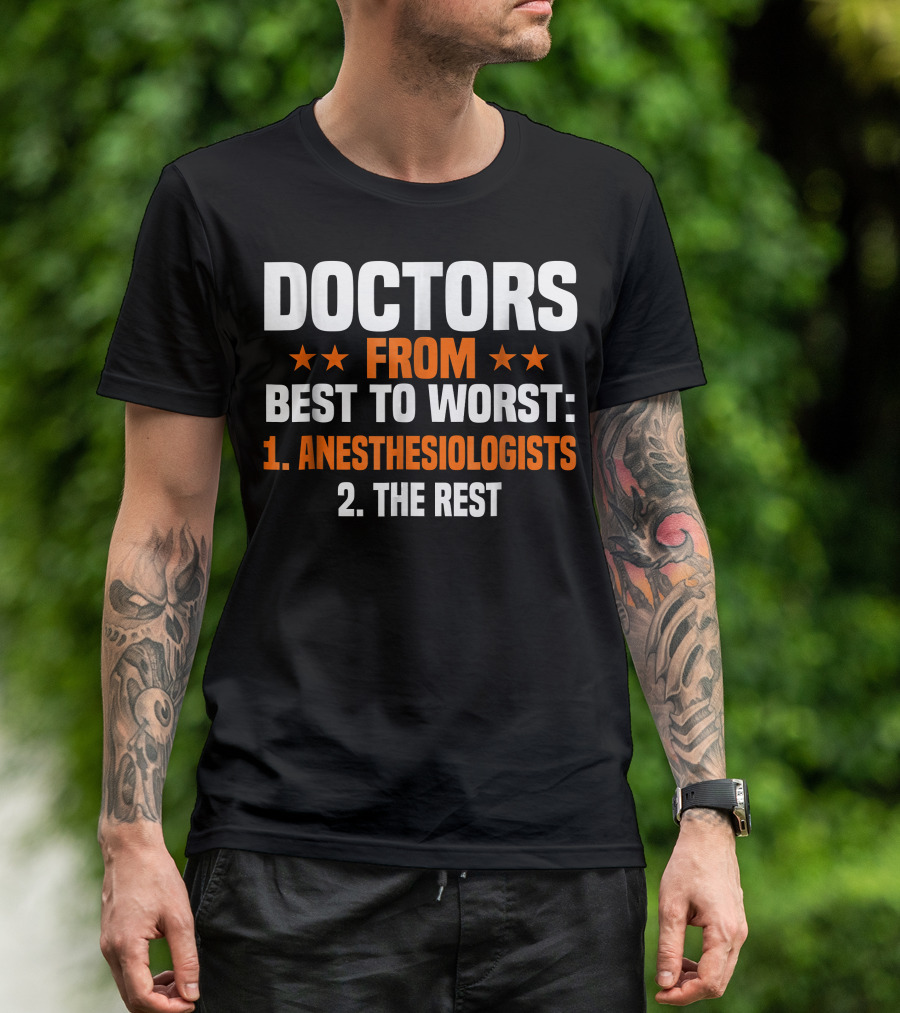 Doctors From Best To Worst Anesthesiologists 1. Anesthesiologists 2. The Rest T-Shirt
