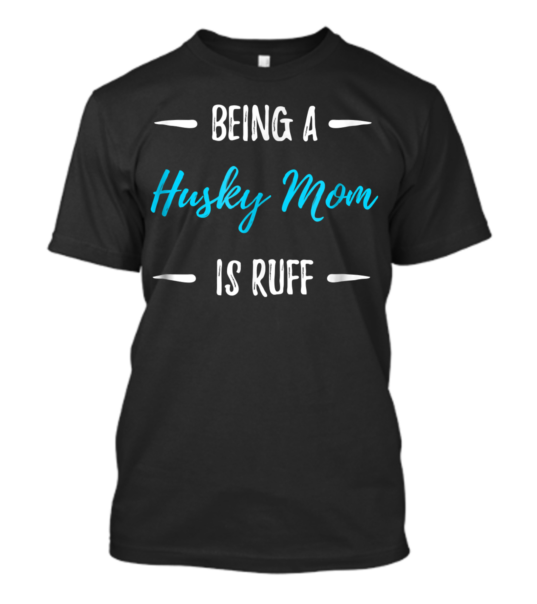 Being A Husky Mom Is Ruff T-Shirt
