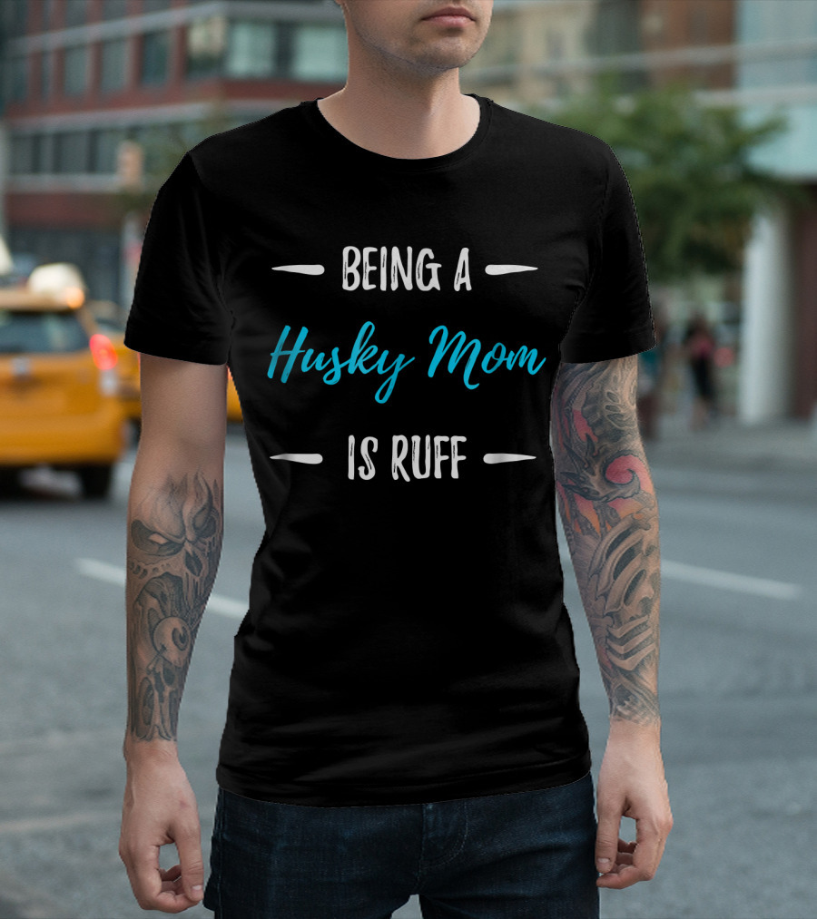 Being A Husky Mom Is Ruff T-Shirt