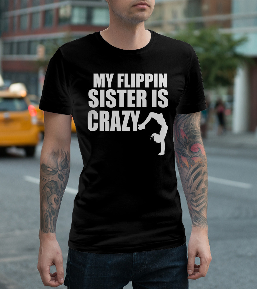 My Flippin Sister Is Crazy Gymnastics Tumbling Fun T-Shirt