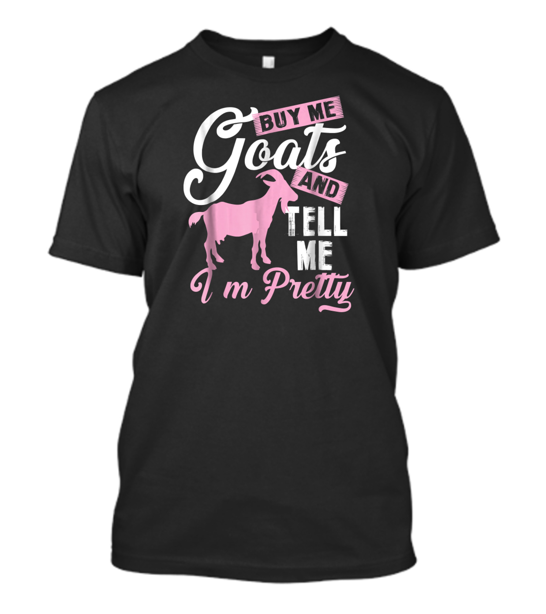 Buy Me Goats And Tell Me I'm Pretty T-Shirt