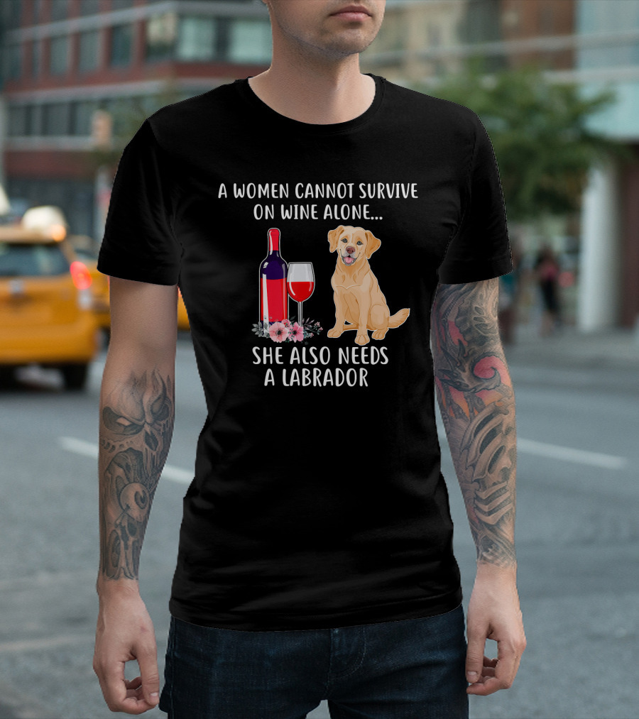 A Woman Cannot Survive on Wine Alone She Also Needs a Labrador T-Shirt