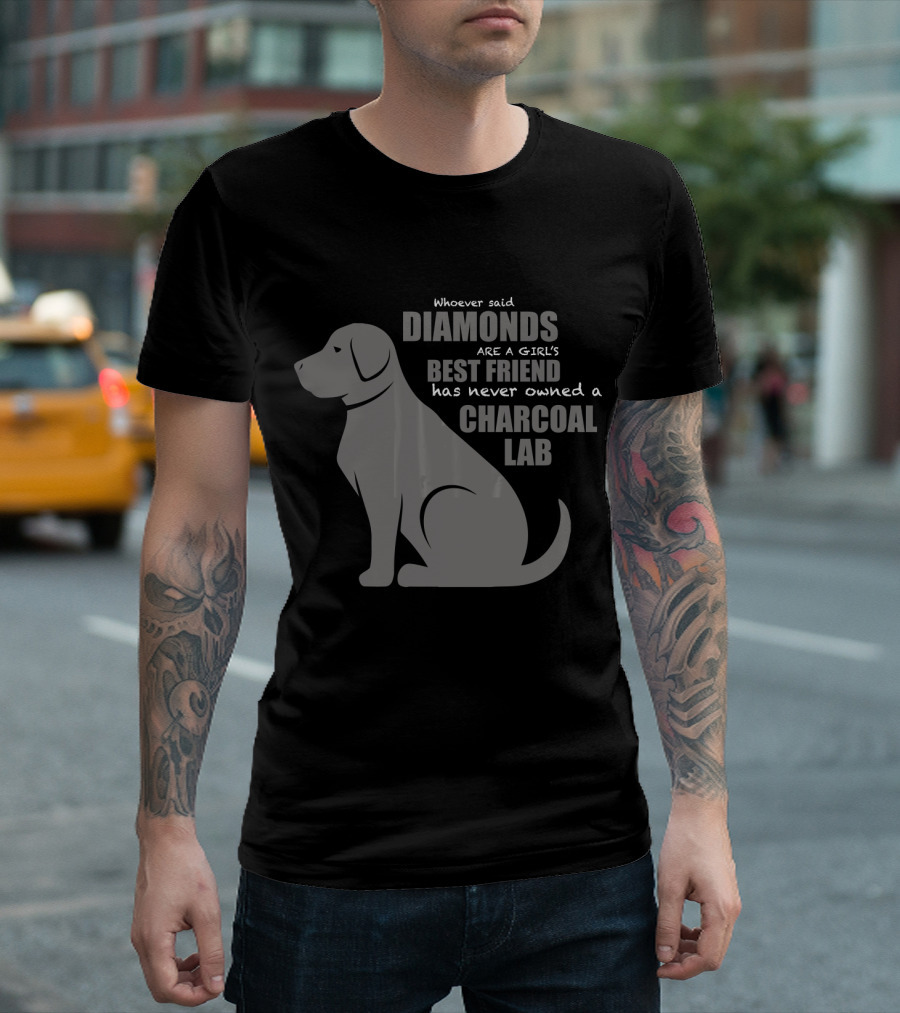 Whoever Said Diamonds Are a Girl's Best Friend Has Never Owned a Charcoal Lab T-Shirt