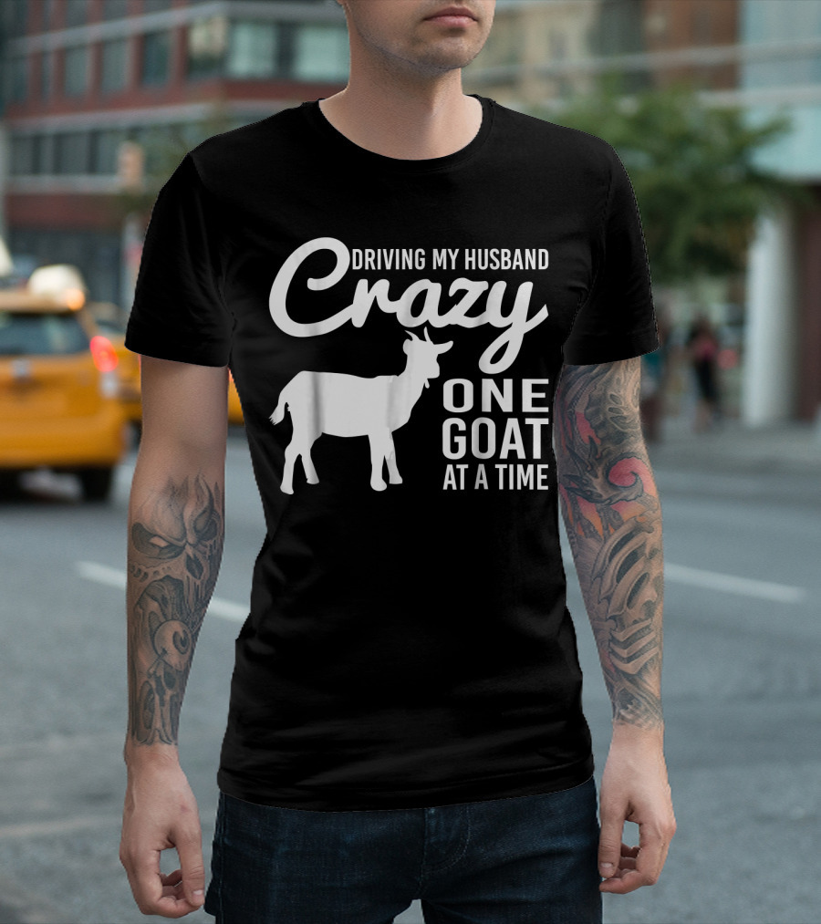 Driving My Husband Crazy One Goat at a Time Playful Farm Life Humor T-Shirt
