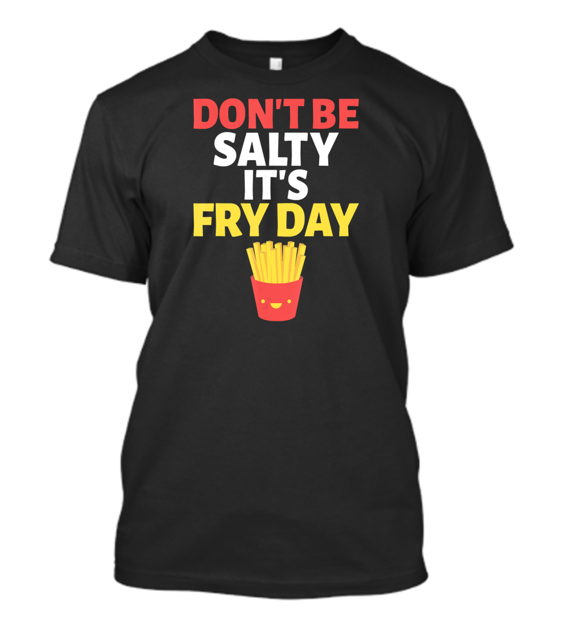 Don't Be Salty It's Fry Day Fast Food Pun T-Shirt