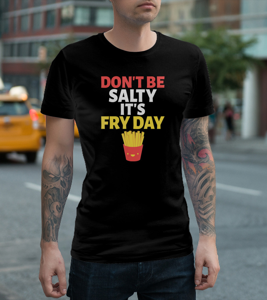 Don't Be Salty It's Fry Day Fast Food Pun T-Shirt
