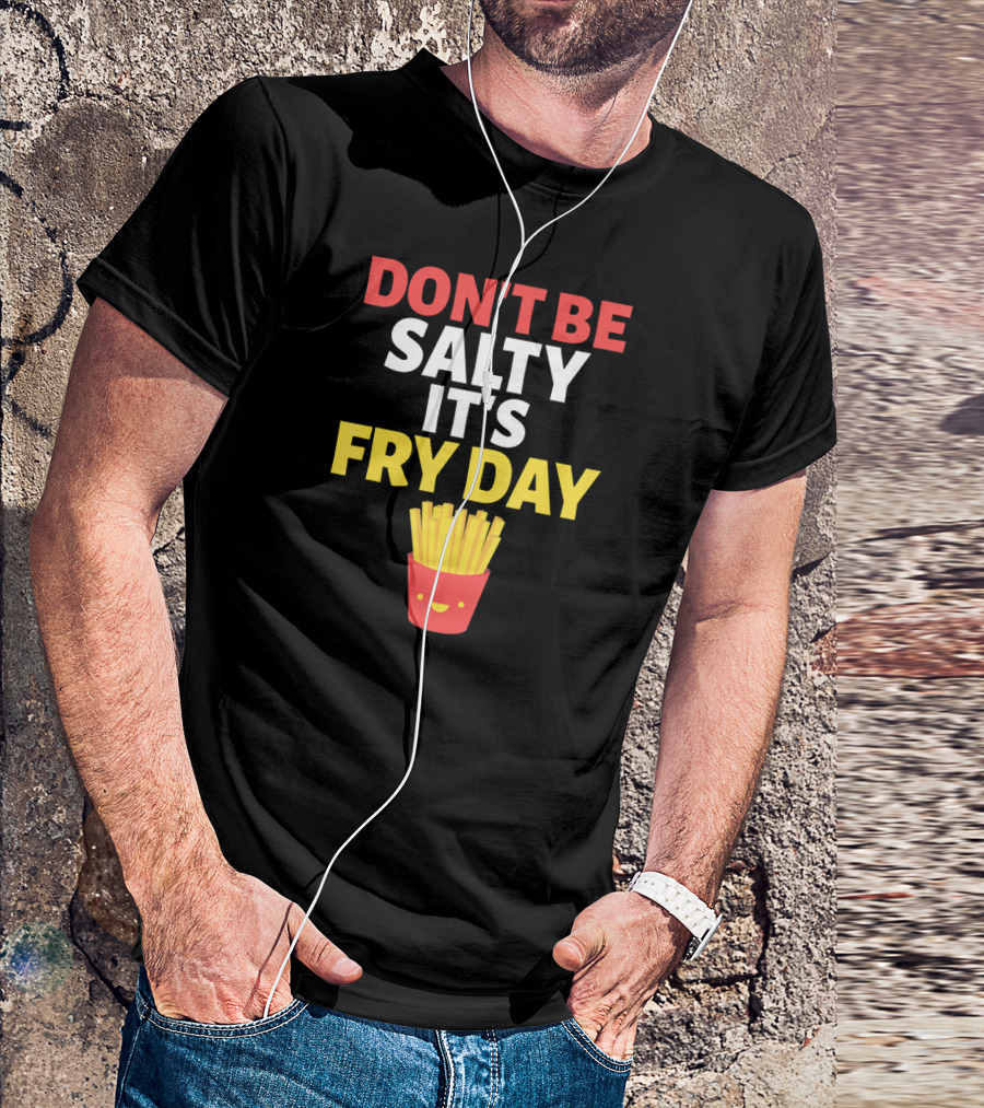 Don't Be Salty It's Fry Day Fast Food Pun T-Shirt