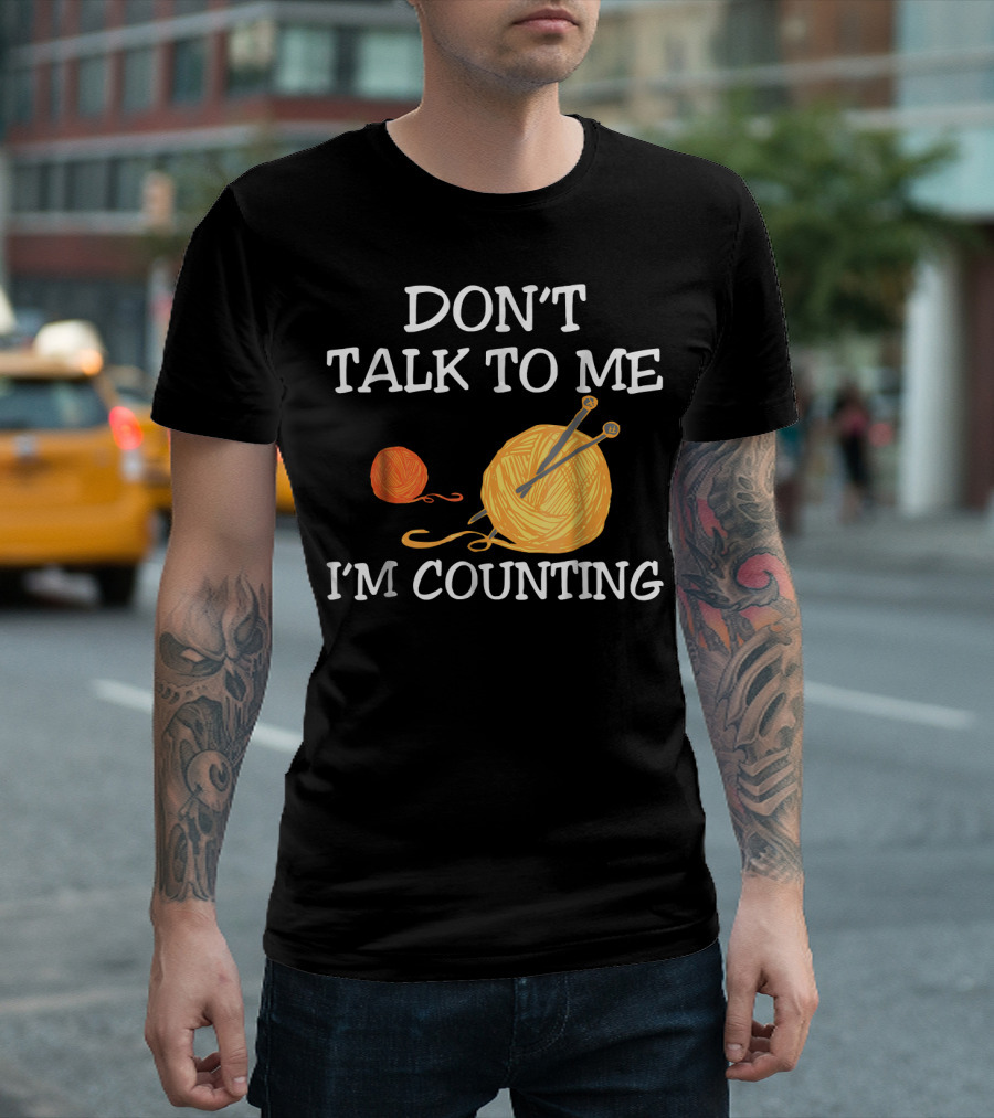 Don't Talk to Me I'm Counting Crochet Counting Yarn and Needles T-Shirt