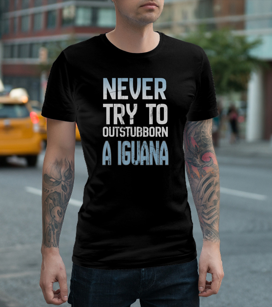 Never Try to Outstubborn a Iguana T-Shirt