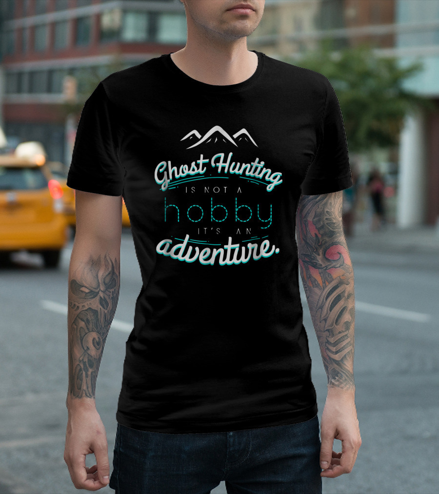 Ghost Hunting Is Not A Hobby It's An Adventure With Mountain Motif T-Shirt