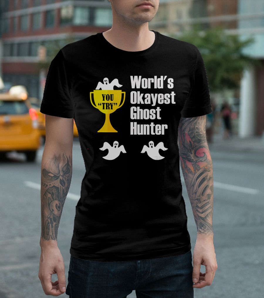 World's Okayest Ghost Hunter You Try Trophy Ghosts T-Shirt