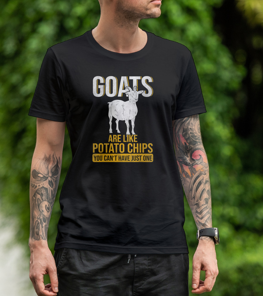 Goats Are Like Potato Chips You Can't Have Just One T-Shirt