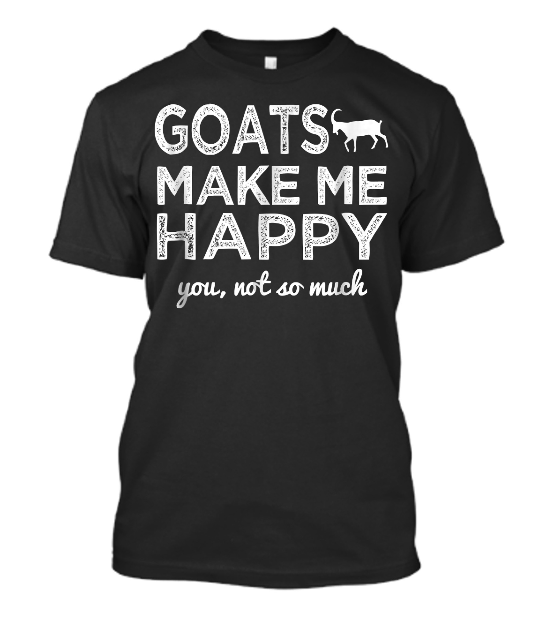 Goats Make Me Happy You Not So Much With Goat T-Shirt