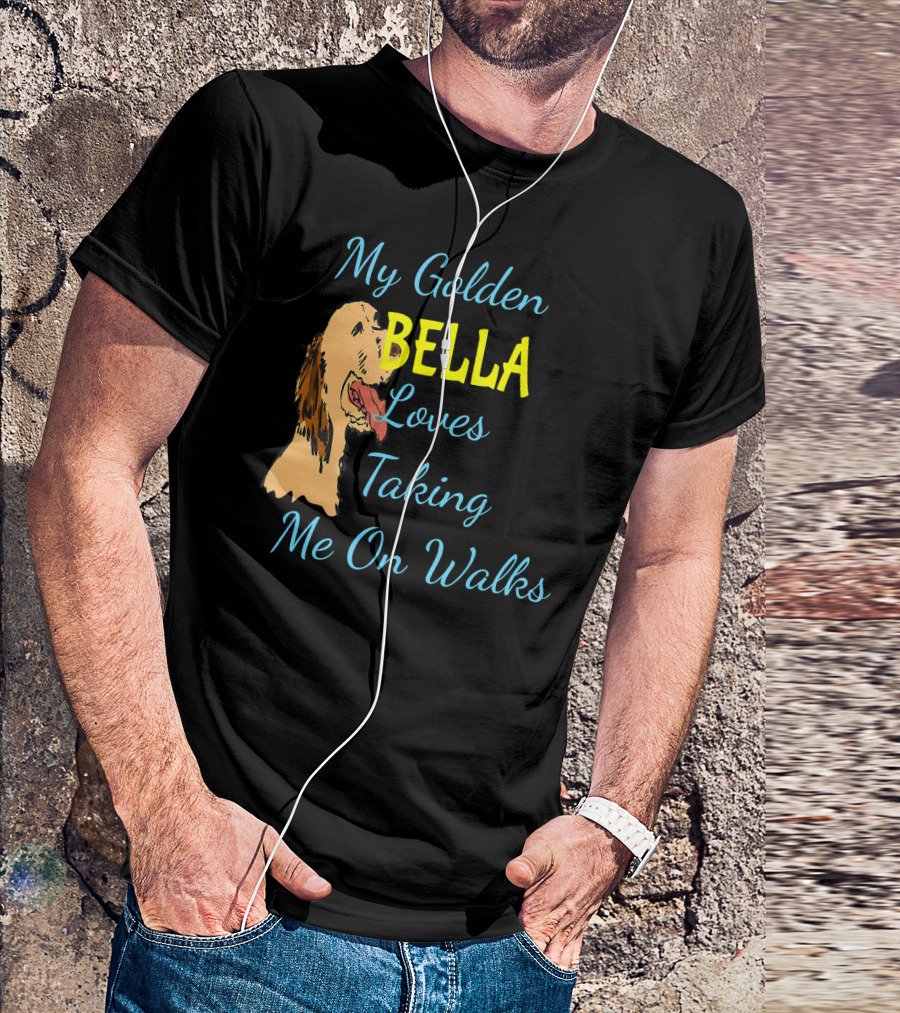 My Golden Retriever BELLA Loves Taking Me On Walks T-Shirt