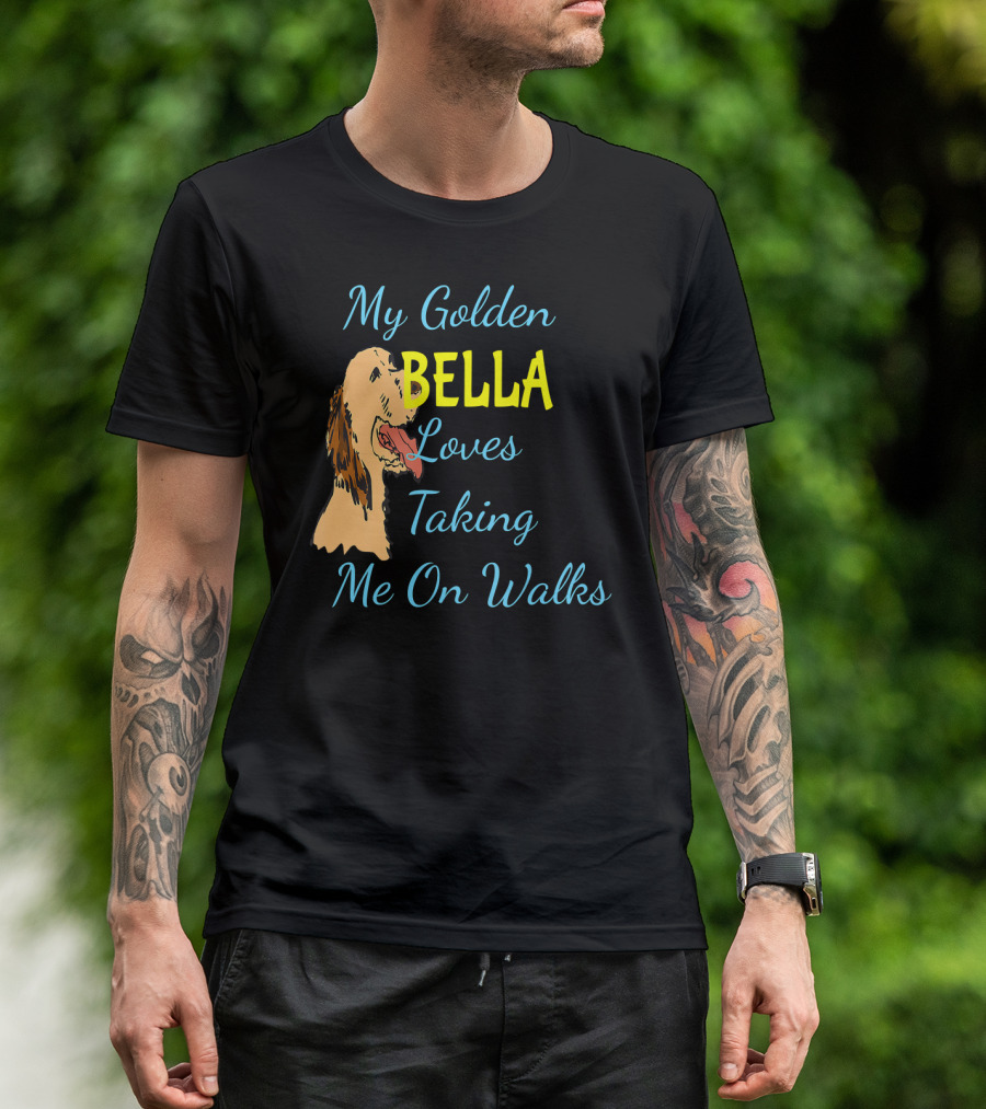 My Golden Retriever BELLA Loves Taking Me On Walks T-Shirt