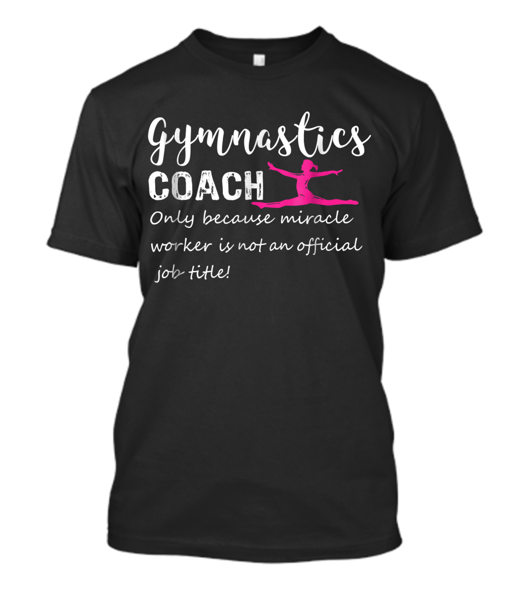 Gymnastics Coach Only Because Miracle Worker Is Not An Official Job Title T-Shirt