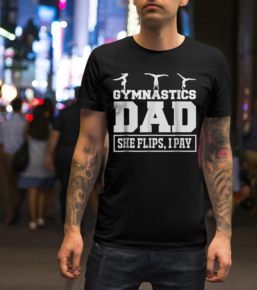 Gymnastics Dad She Flips I Pay Gymnastics Dad Gymnastics T-Shirt