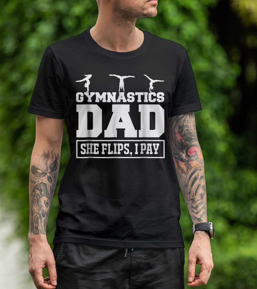 Gymnastics Dad She Flips I Pay Gymnastics Dad Gymnastics T-Shirt