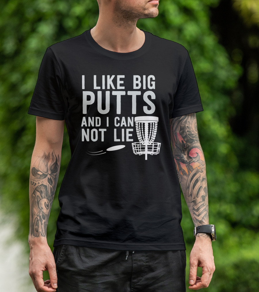 I Like Big Putts And I Can Not Lie Disc Golf T-Shirt