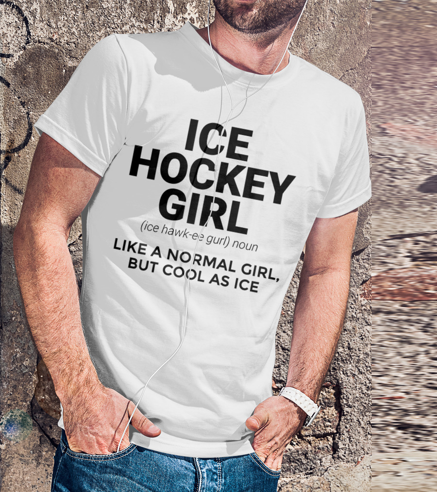 Ice Hockey Girl Definition Like A Normal Girl But Cool As Ice T-Shirt