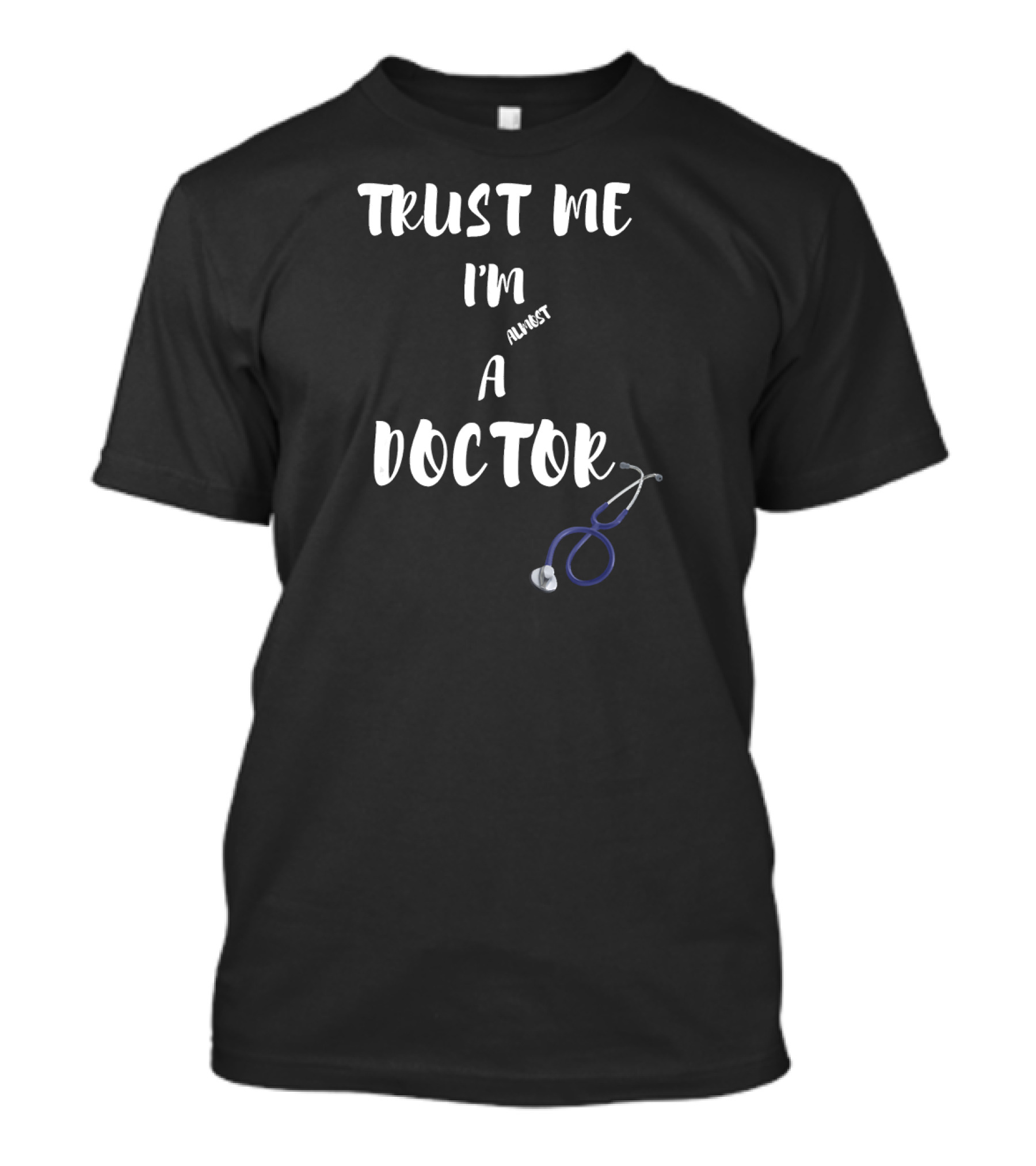 Trust Me I'm Almost A Doctor With Stethoscope T-Shirt