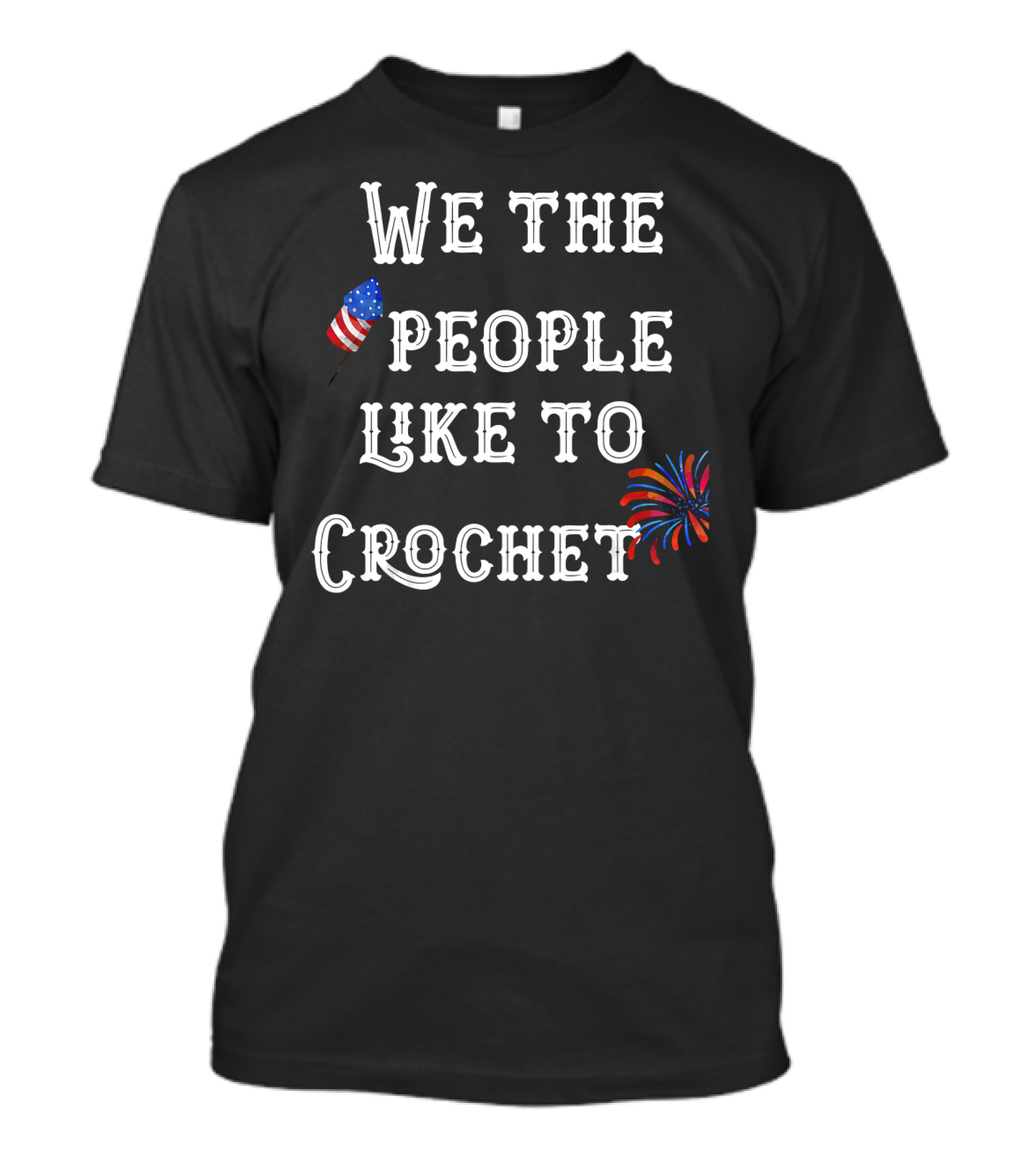 We The People Like To Crochet Patriotic Flag Fireworks Fun T-Shirt