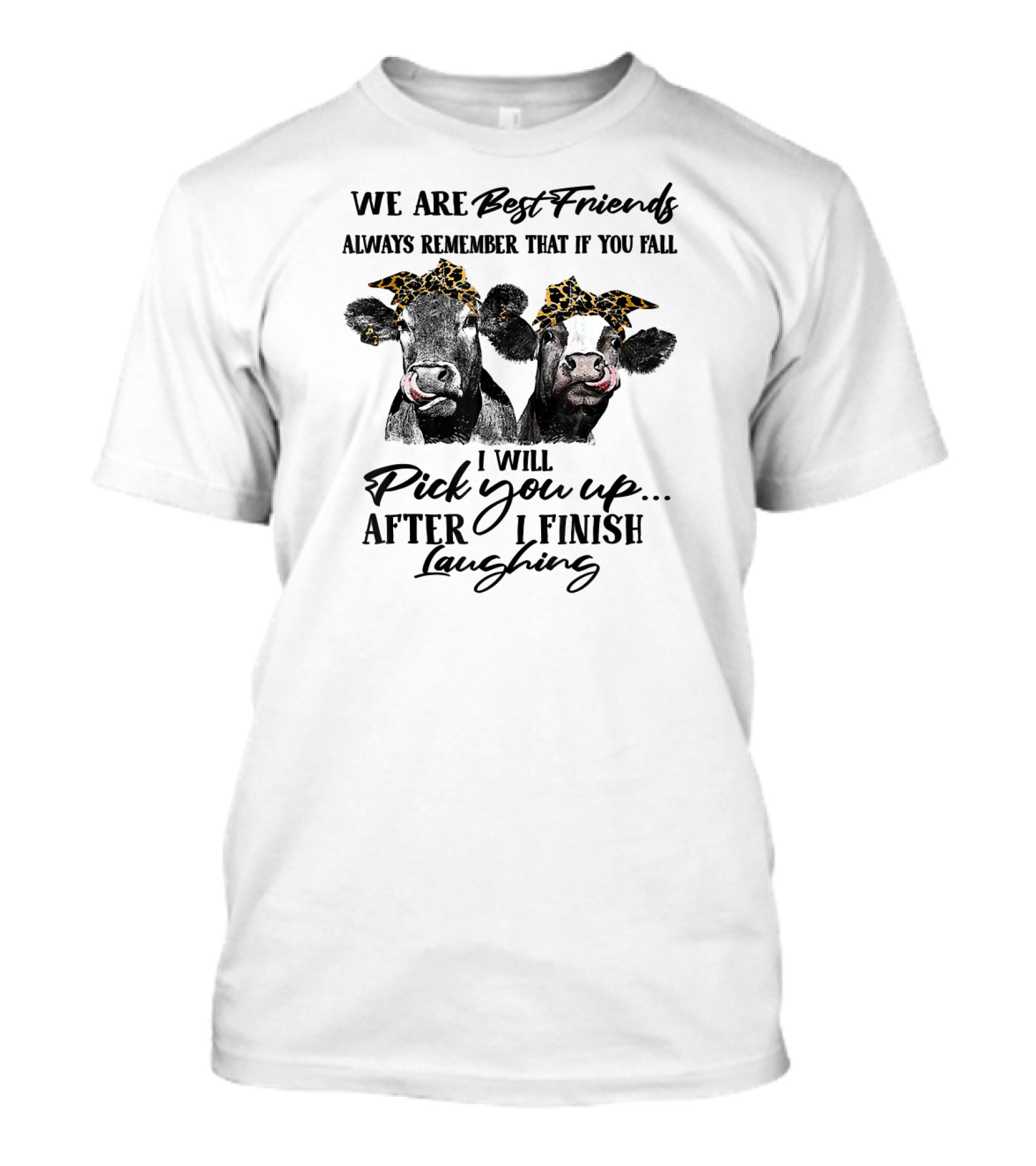 WE ARE BEST FRIENDS ALWAYS REMEMBER THAT IF YOU FALL I WILL PICK YOU UP AFTER I FINISH LAUGHING COWS WITH LEOPARD PRINT BANDANAS T-Shirt