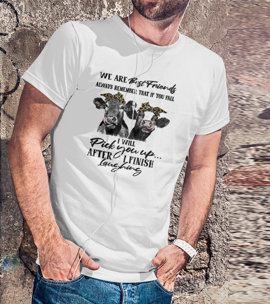 WE ARE BEST FRIENDS ALWAYS REMEMBER THAT IF YOU FALL I WILL PICK YOU UP AFTER I FINISH LAUGHING COWS WITH LEOPARD PRINT BANDANAS T-Shirt