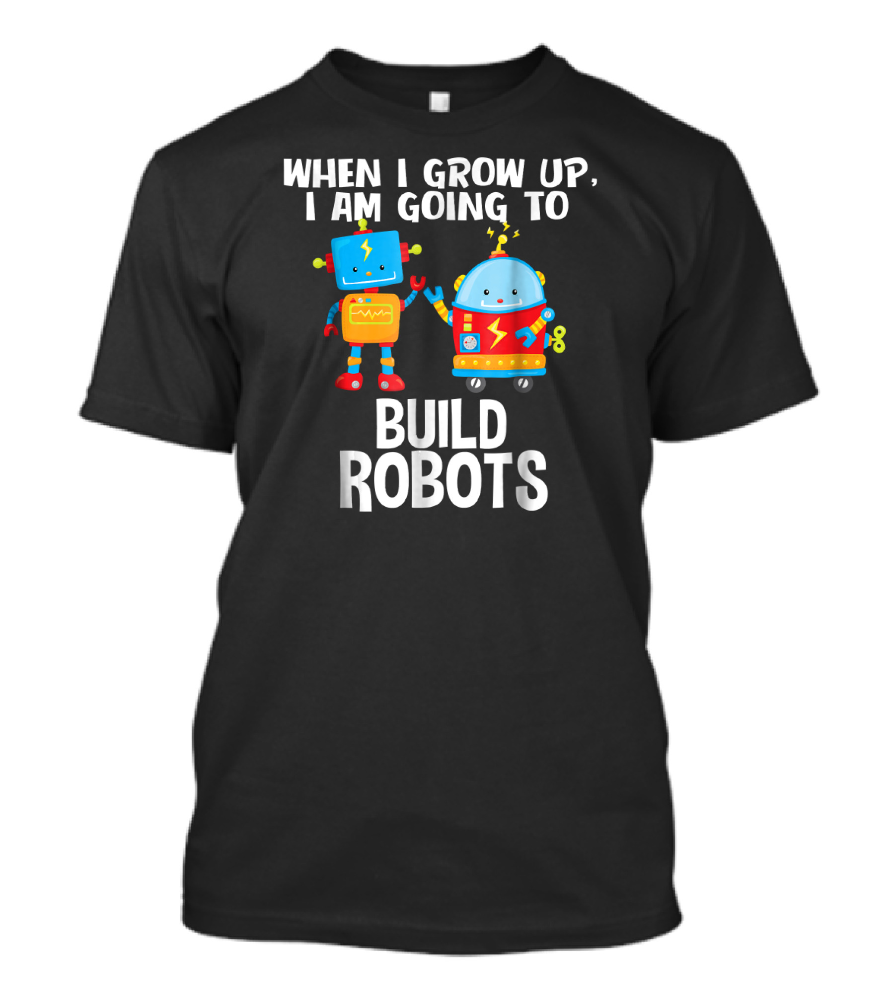 WHEN I GROW UP I AM GOING TO BUILD ROBOTS T-Shirt