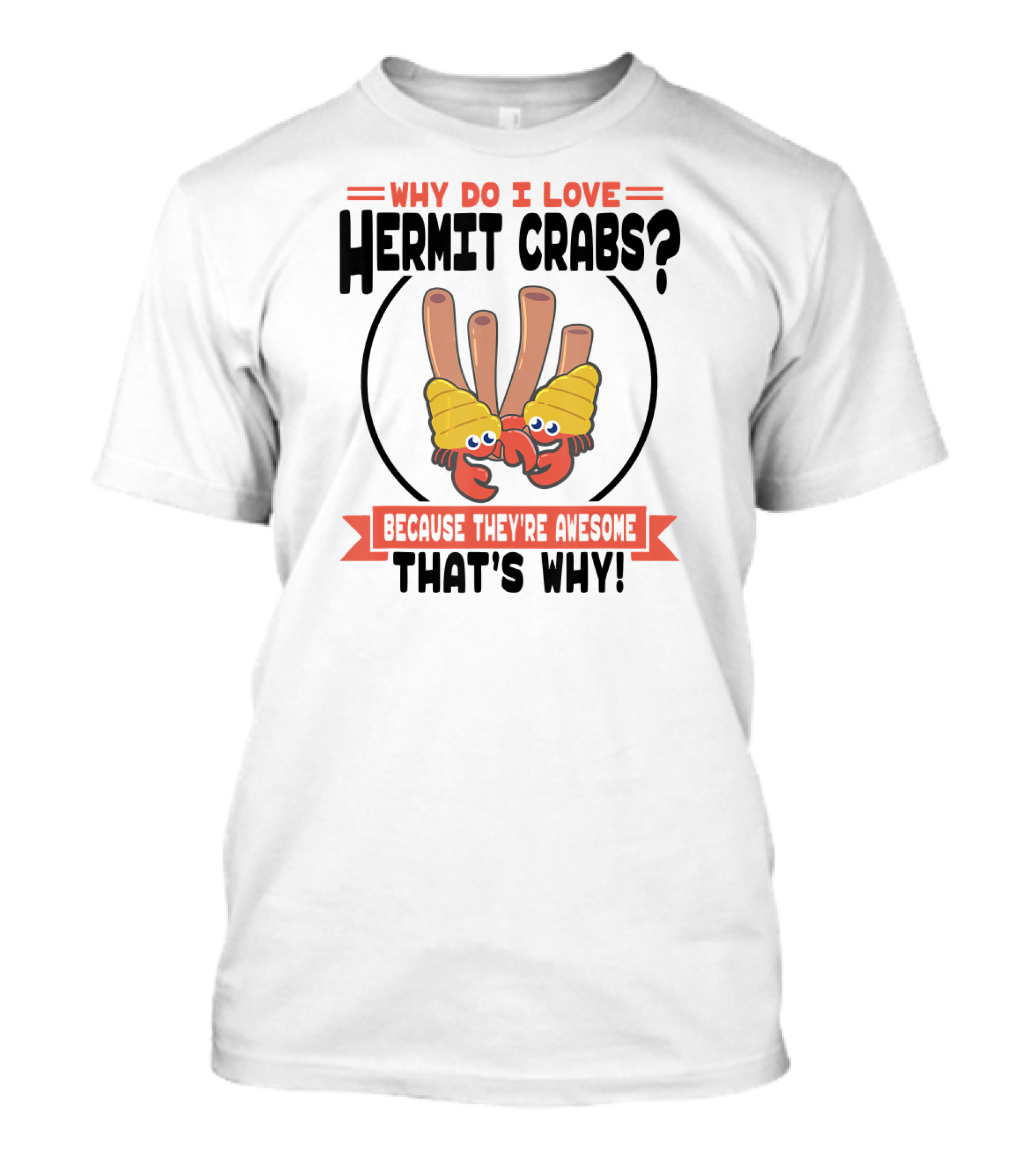 Why Do I Love Hermit Crabs Because They're Awesome That's Why T-Shirt