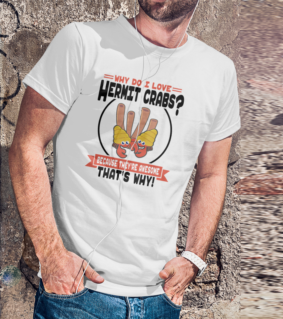 Why Do I Love Hermit Crabs Because They're Awesome That's Why T-Shirt