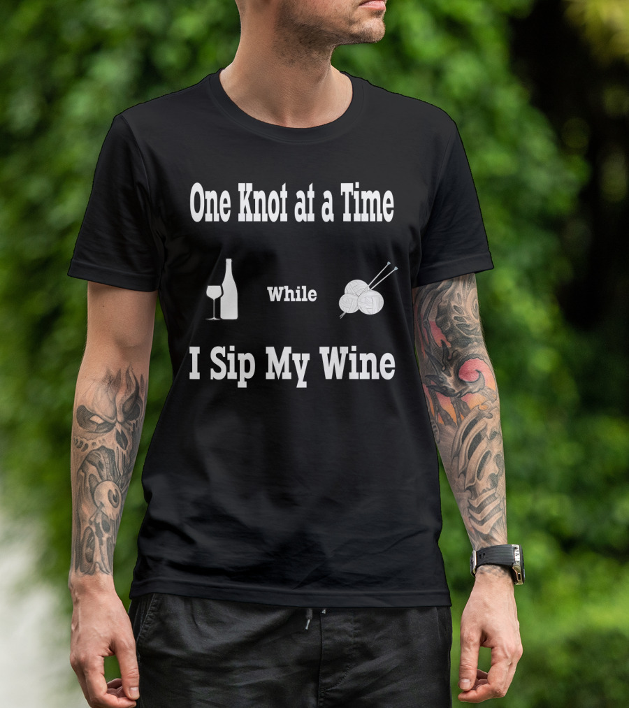 One Knot At A Time While I Sip My Wine T-Shirt