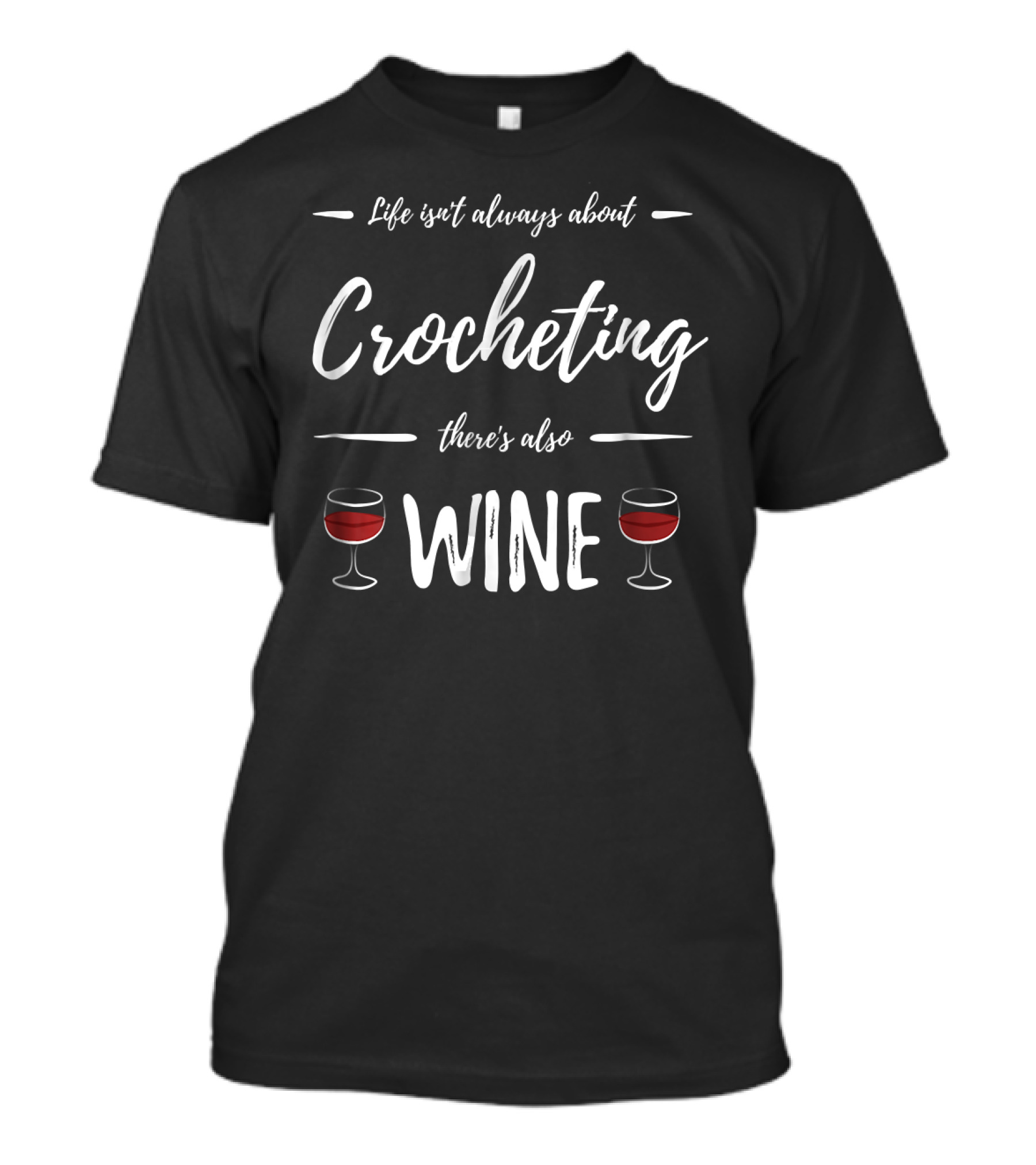 Life Isn't Always About Crocheting There's Also Wine T-Shirt